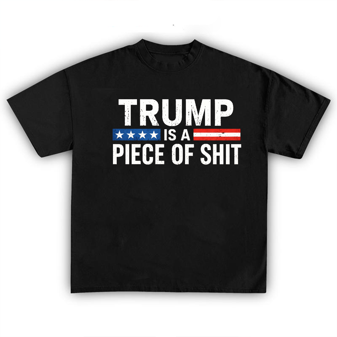 [FREE SHIPPING] Trump is a Piece of Shit T-shirt